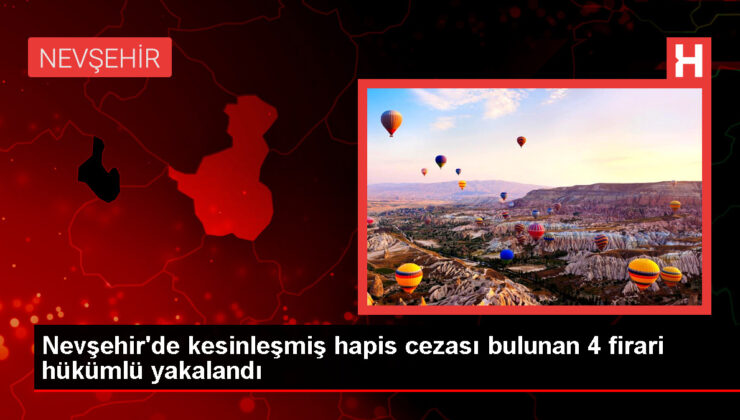Nevşehir’de 4 firari hükümlü yakalandı